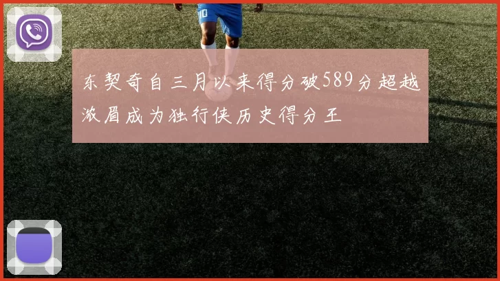 东契奇自三月以来得分破589分超越浓眉成为独行侠历史得分王